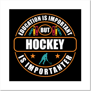 Education Is Important But Hockey Is Importanter Posters and Art